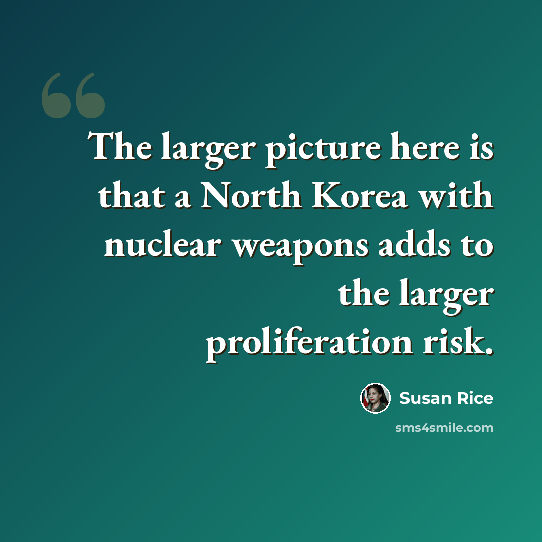 “The larger picture here is that a North Korea with nuclear weapons adds to the larger proliferation risk.” quote by Susan Rice