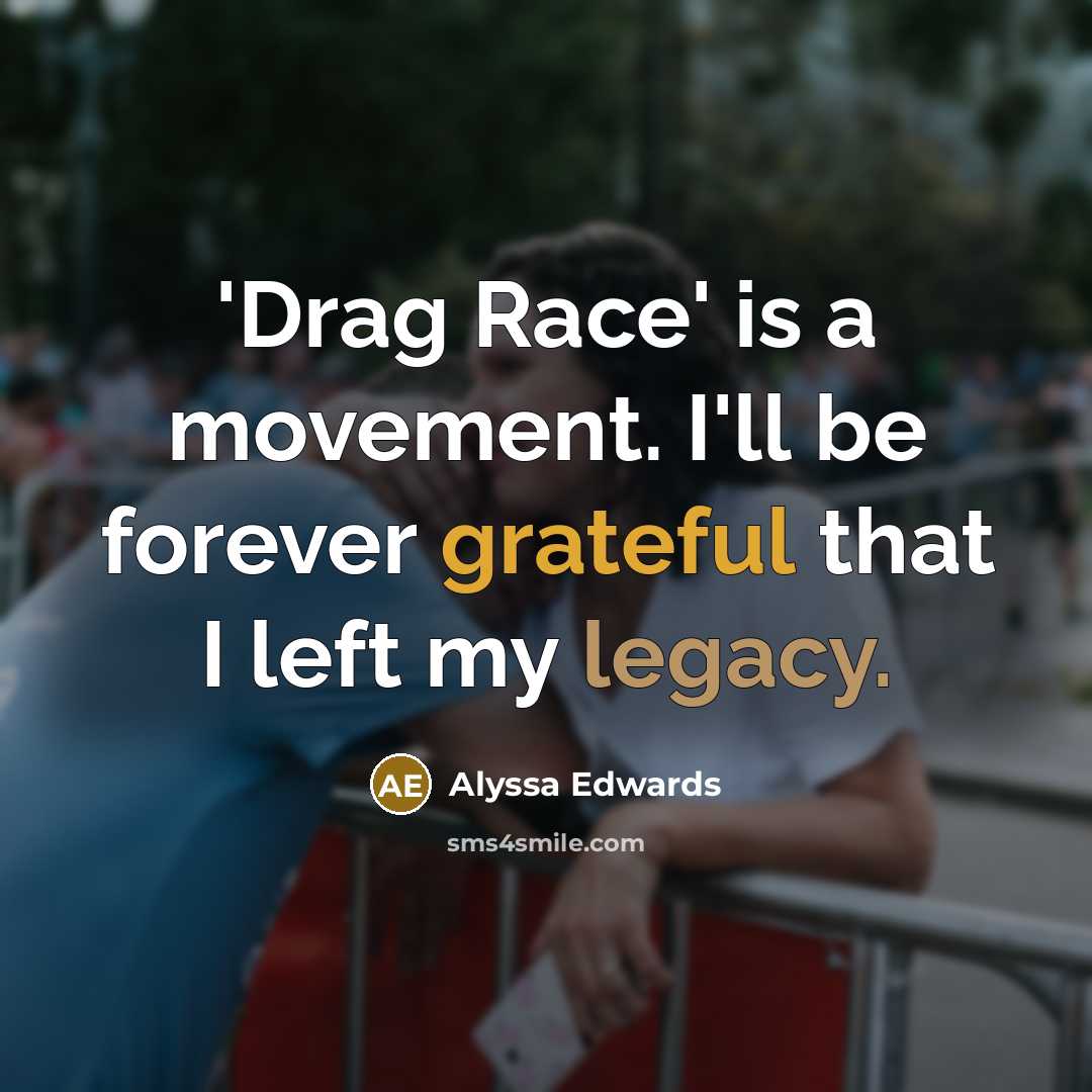 “'Drag Race' is a movement. I'll be forever grateful that I left my legacy.” quote by Alyssa Edwards