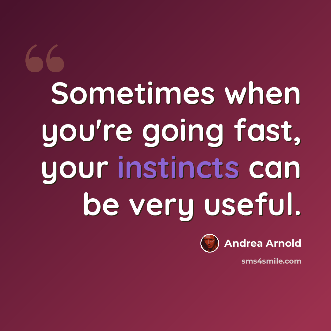 “Sometimes when you're going fast, your instincts can be very useful.” quote by Andrea Arnold