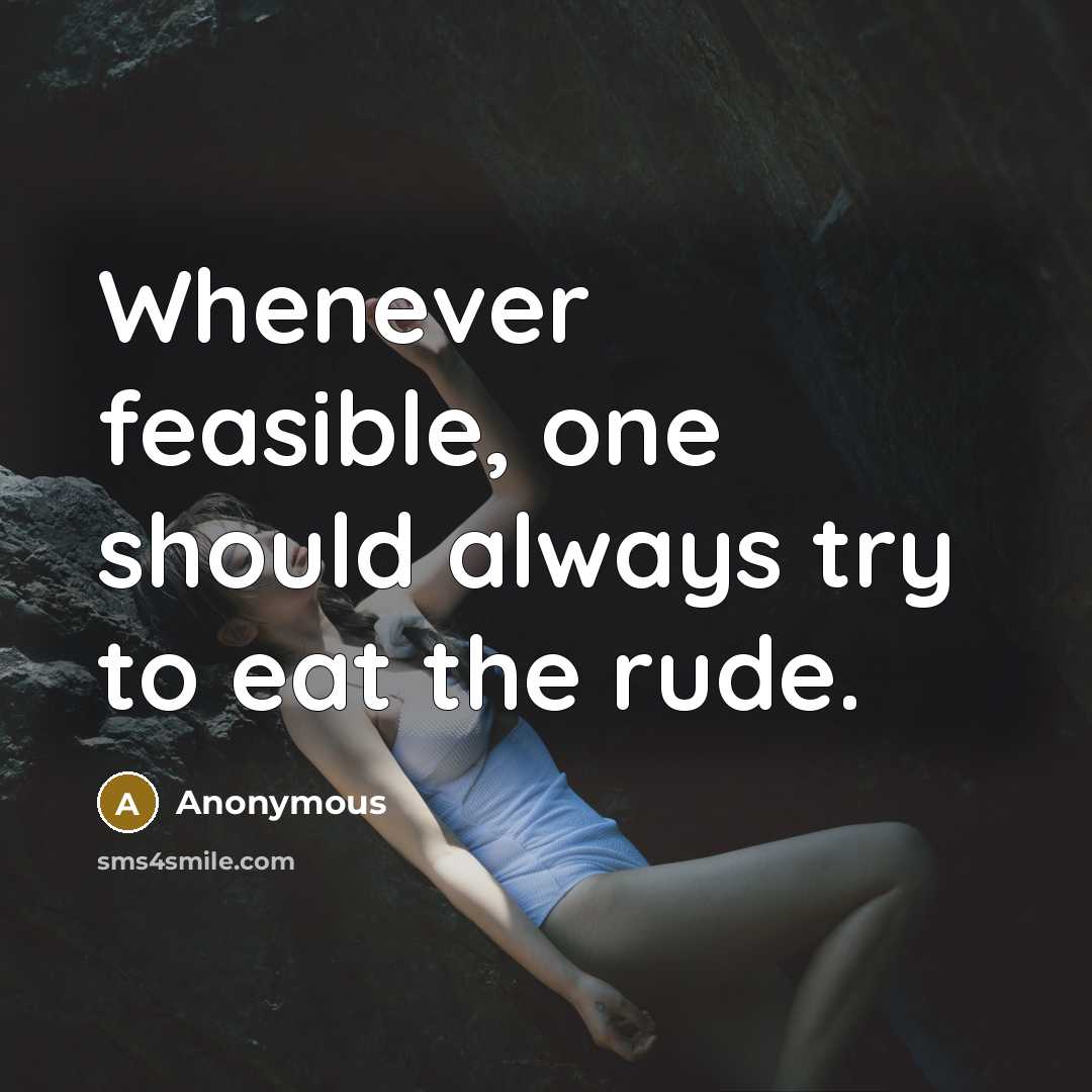 “Whenever feasible, one should always try to eat the rude.” quote by Anonymous