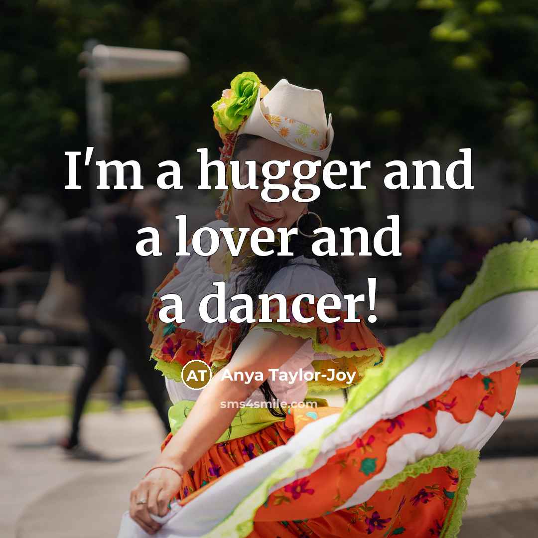 “I'm a hugger and a lover and a dancer!” quote by Anya Taylor-Joy
