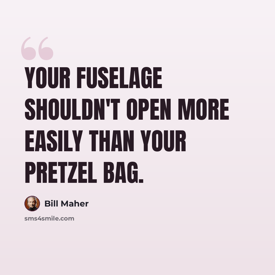 “Your fuselage shouldn't open more easily than your pretzel bag.” quote by Bill Maher