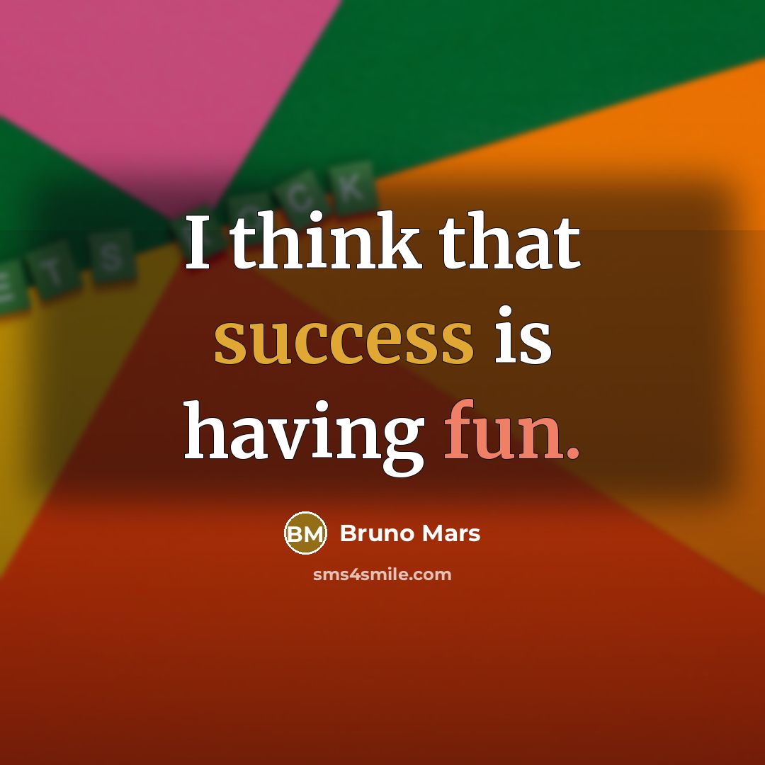 “I think that success is having fun.” quote by Bruno Mars