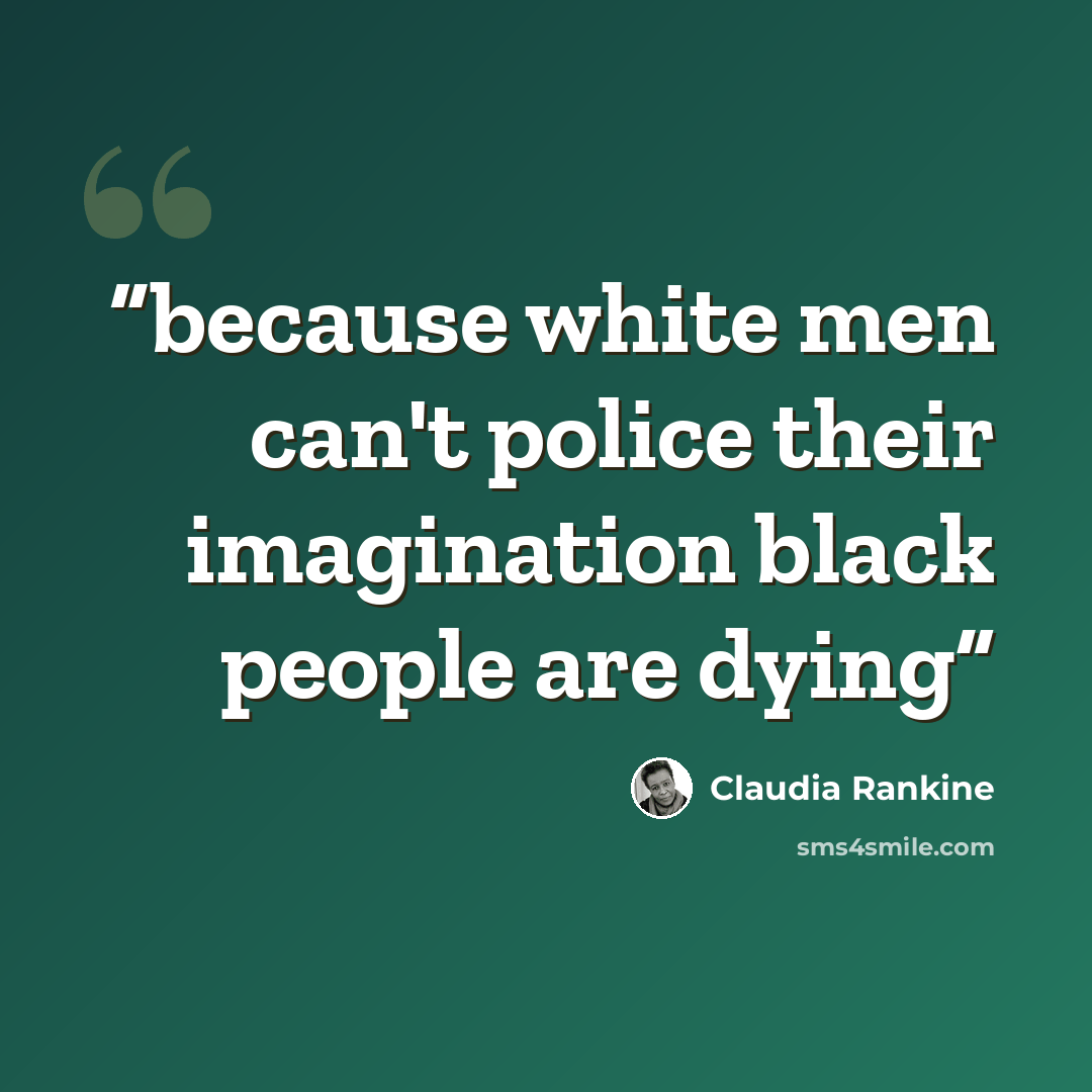 “because white men can't police their imagination black people are dying” quote by Claudia Rankine