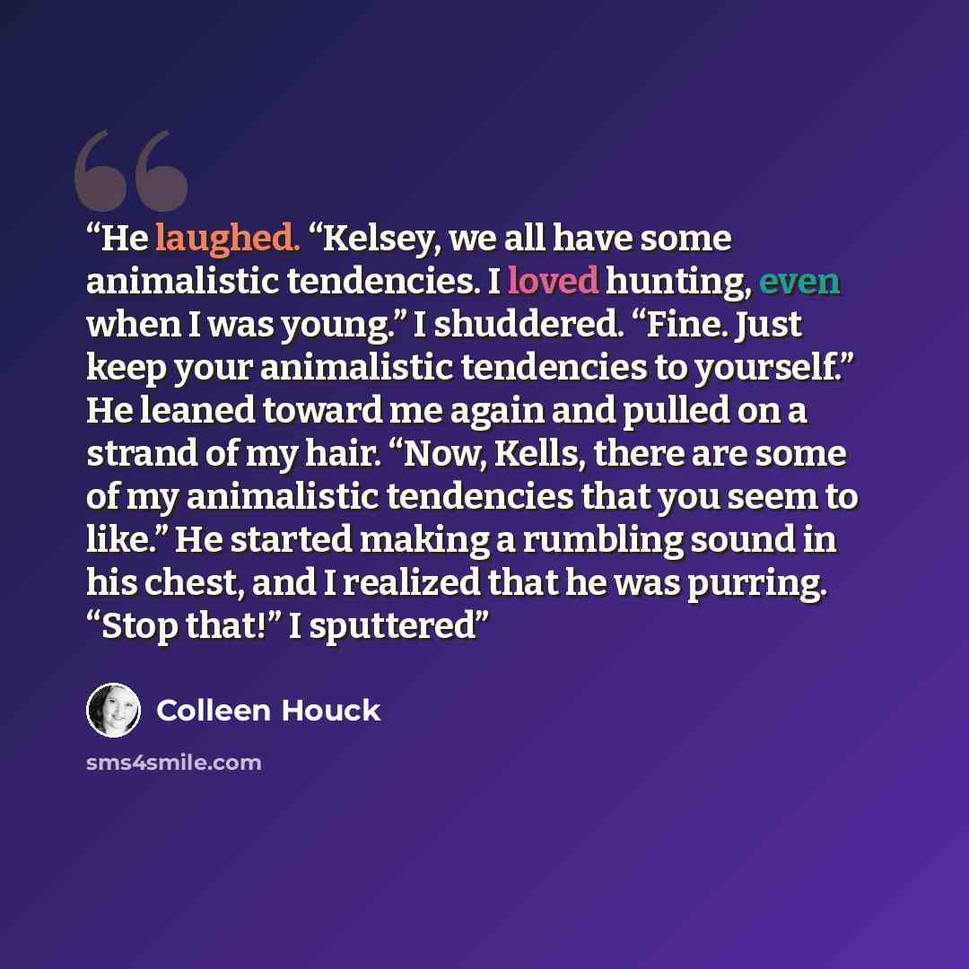 “He laughed. “Kelsey, we all have some animalistic tendencies. I loved hunting, even when I was young.” I shuddered. “Fine. Just keep your animalistic tendencies to yourself.” He leaned toward me again and pulled on a strand of my hair. “Now, Kells, there are some of my animalistic tendencies that…” quote by Colleen Houck
