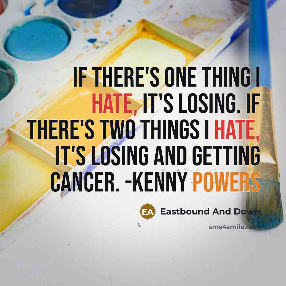 “If there's one thing I hate, it's losing. If there's two things I hate, it's losing and getting cancer. -Kenny Powers” quote by Eastbound And Down