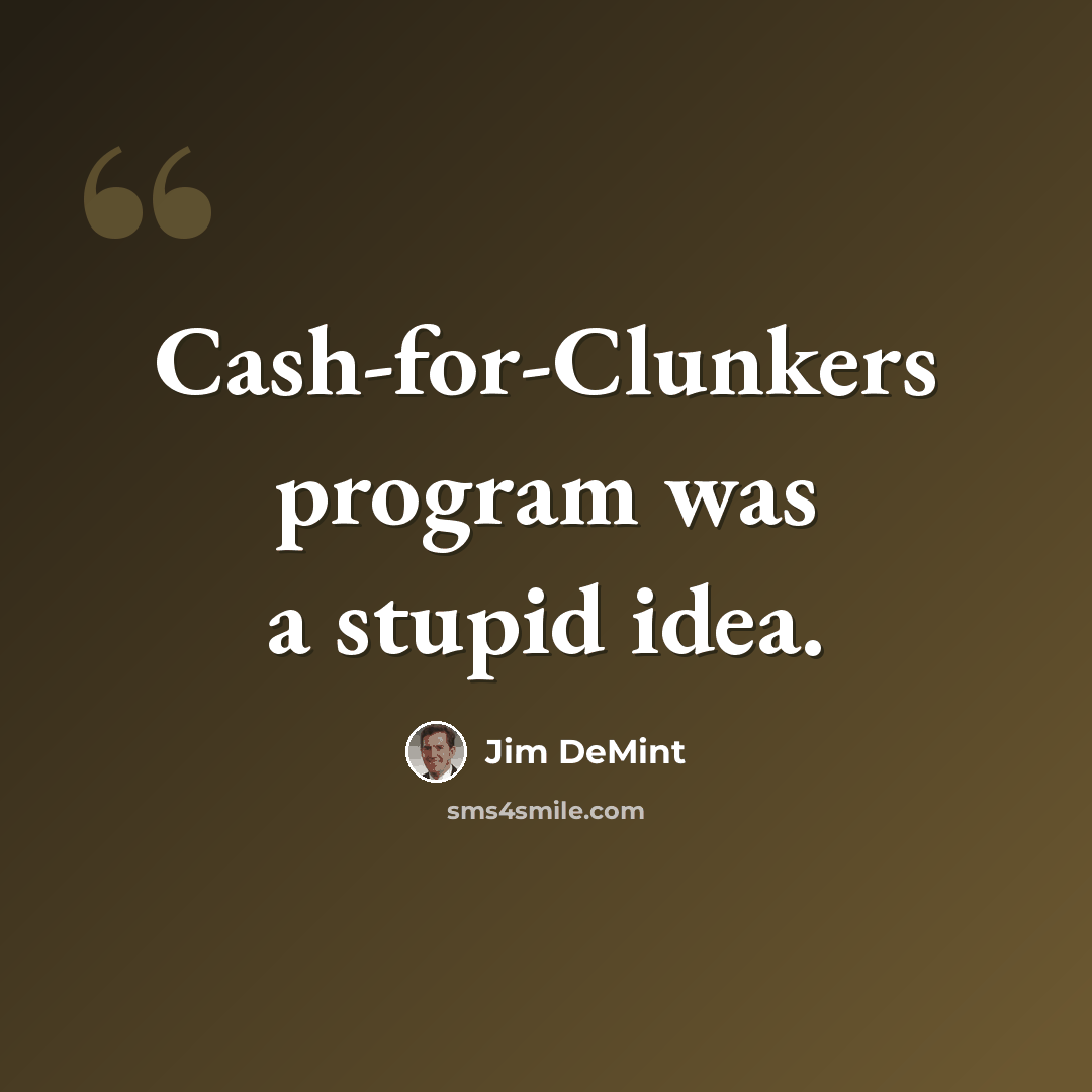“Cash-for-Clunkers program was a stupid idea.” quote by Jim DeMint