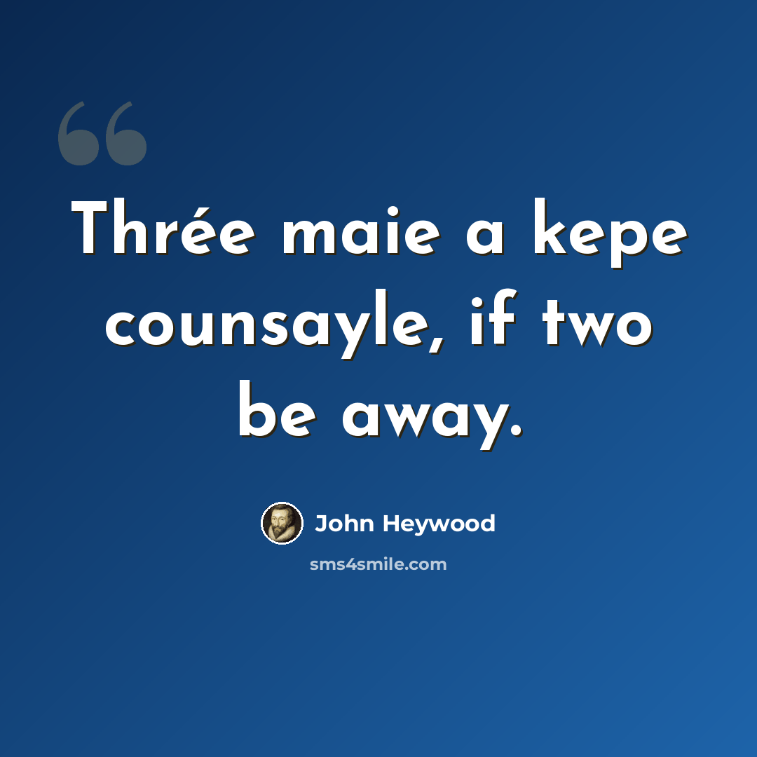 “Thrée maie a kepe counsayle, if two be away.” quote by John Heywood