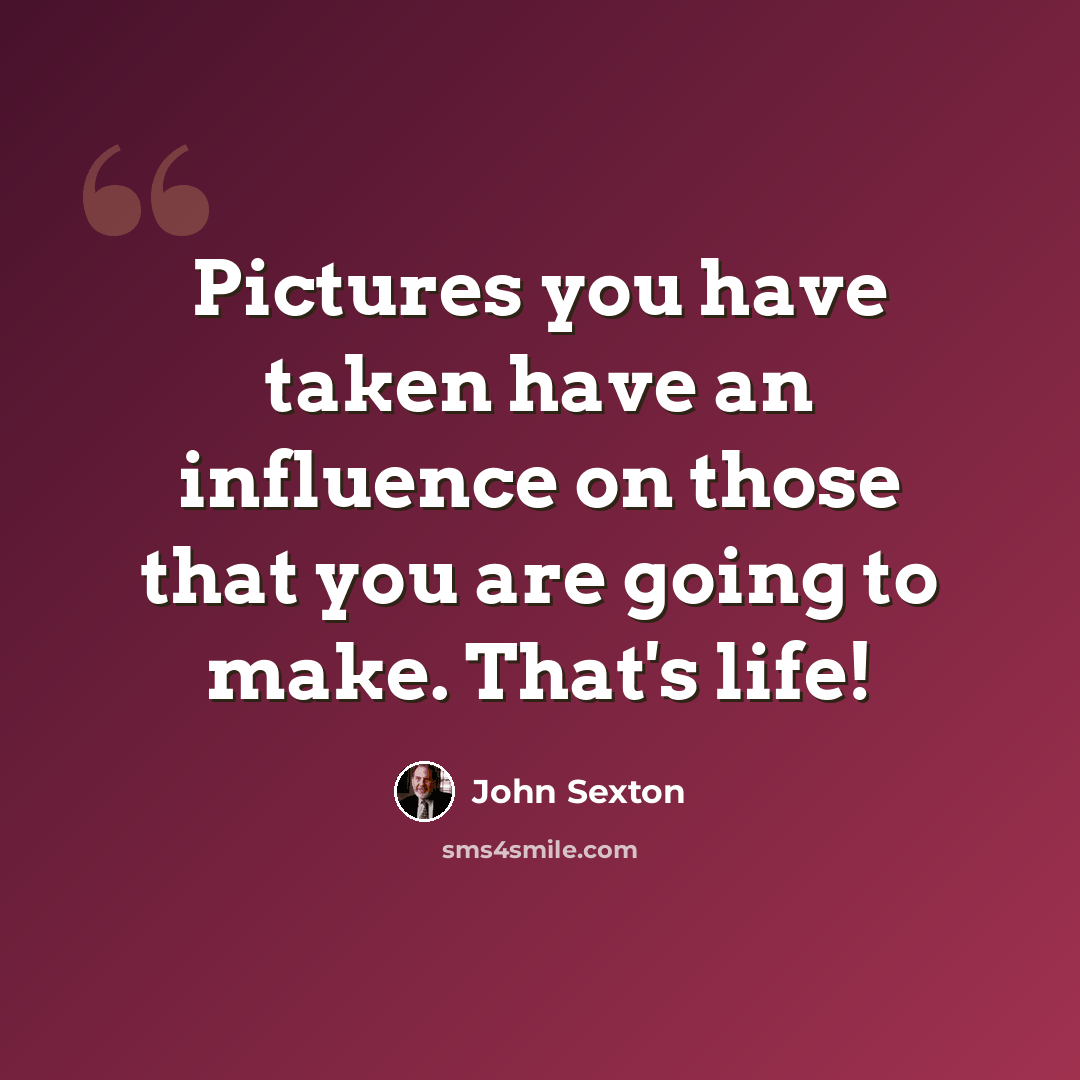 “Pictures you have taken have an influence on those that you are going to make. That's life!” quote by John Sexton