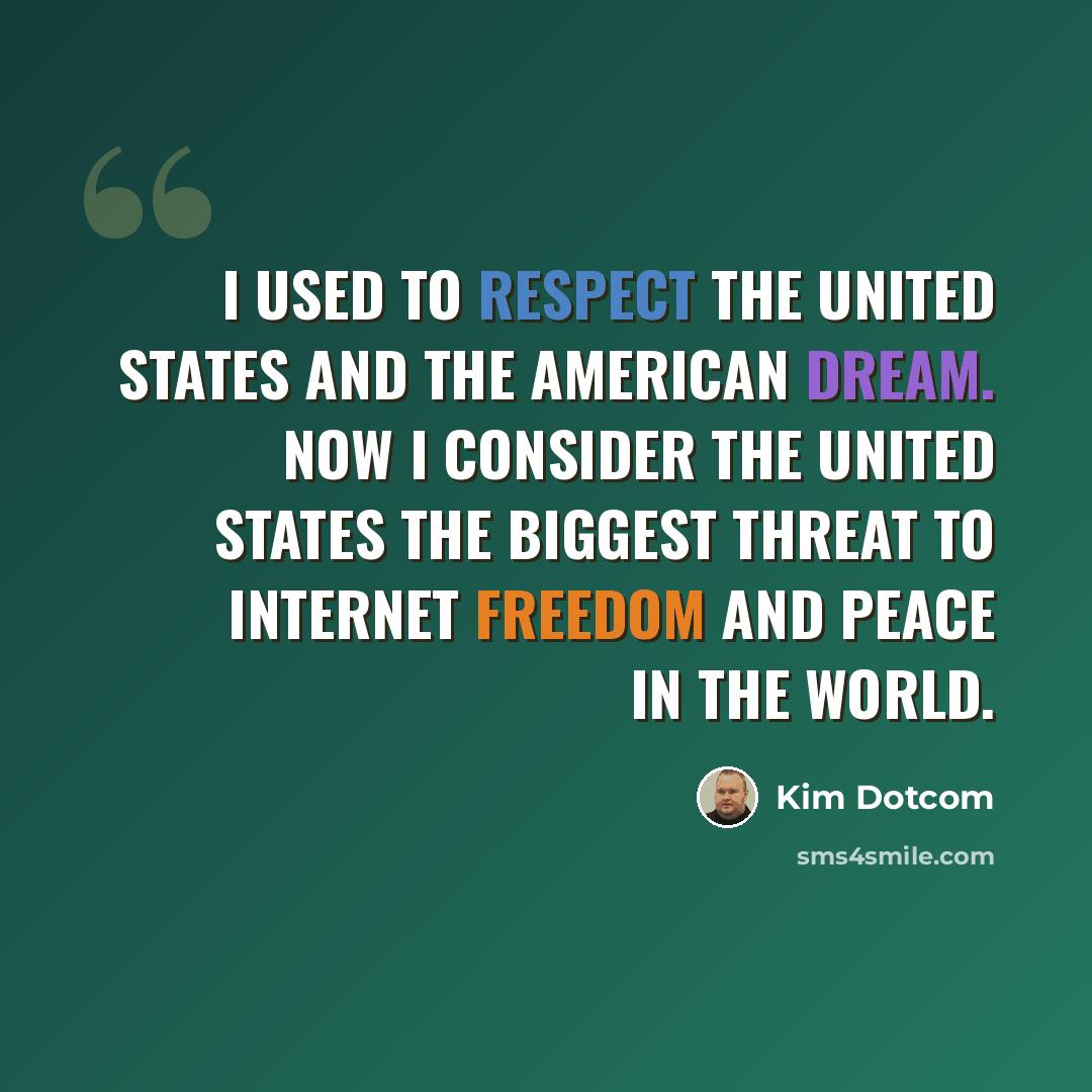 “I used to respect the United States and the American dream. Now I consider the United States the biggest threat to Internet freedom and peace in the world.” quote by Kim Dotcom