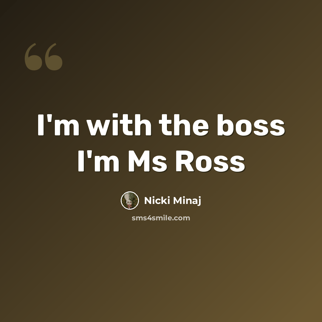 “I'm with the boss I'm Ms Ross” quote by Nicki Minaj