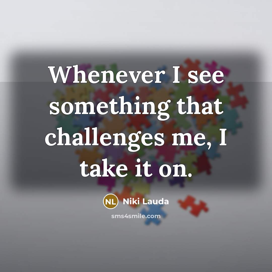 “Whenever I see something that challenges me, I take it on.” quote by Niki Lauda