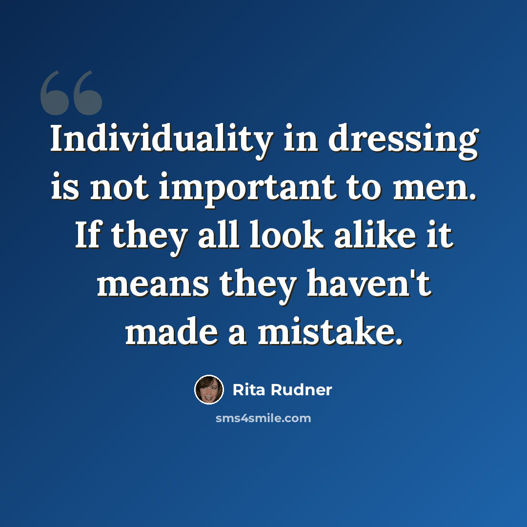 “Individuality in dressing is not important to men. If they all look alike it means they haven't made a mistake.” quote by Rita Rudner
