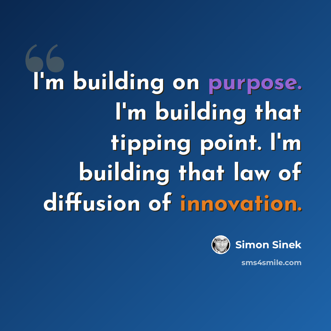 “I'm building on purpose. I'm building that tipping point. I'm building that law of diffusion of innovation.” quote by Simon Sinek