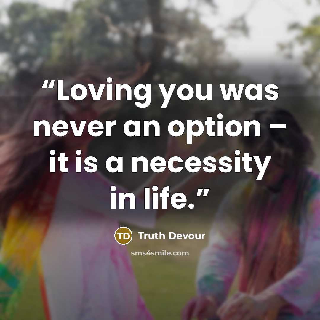 “Loving you was never an option – it is a necessity in life.” quote by Truth Devour