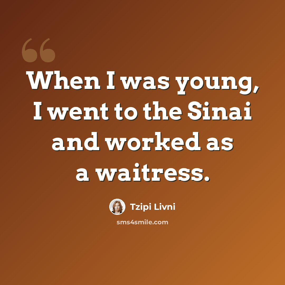 “When I was young, I went to the Sinai and worked as a waitress.” quote by Tzipi Livni