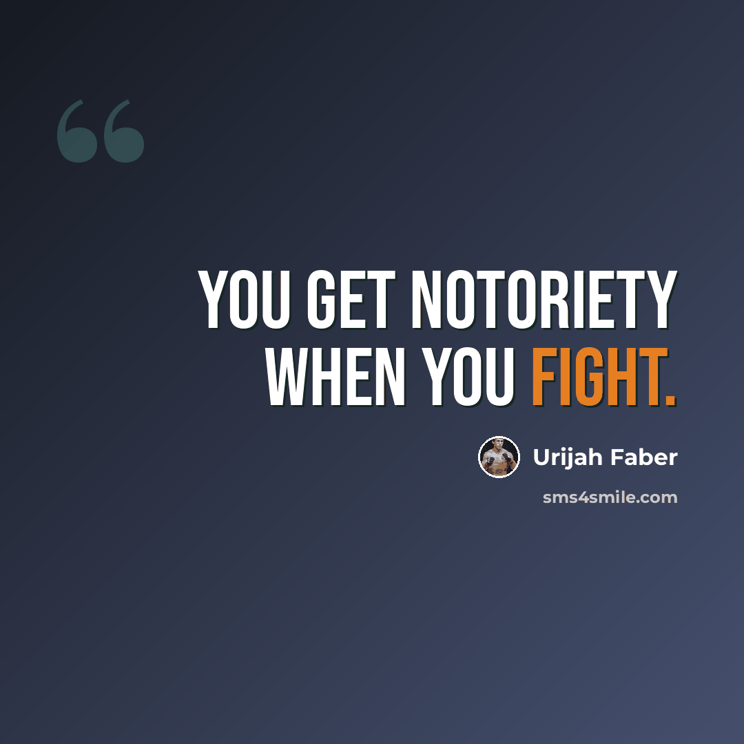 “You get notoriety when you fight.” quote by Urijah Faber