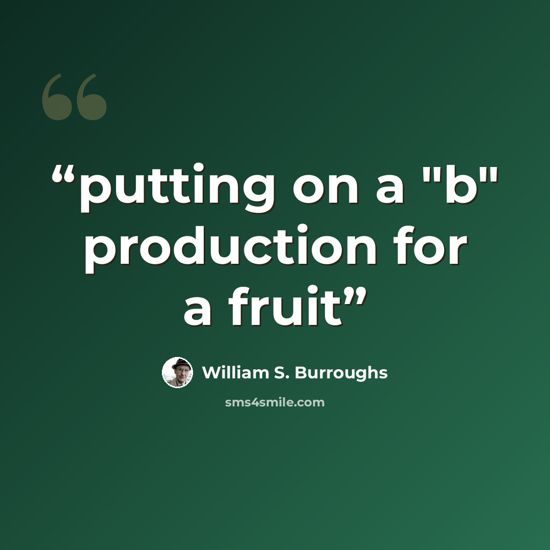 “putting on a "b" production for a fruit” quote by William S. Burroughs