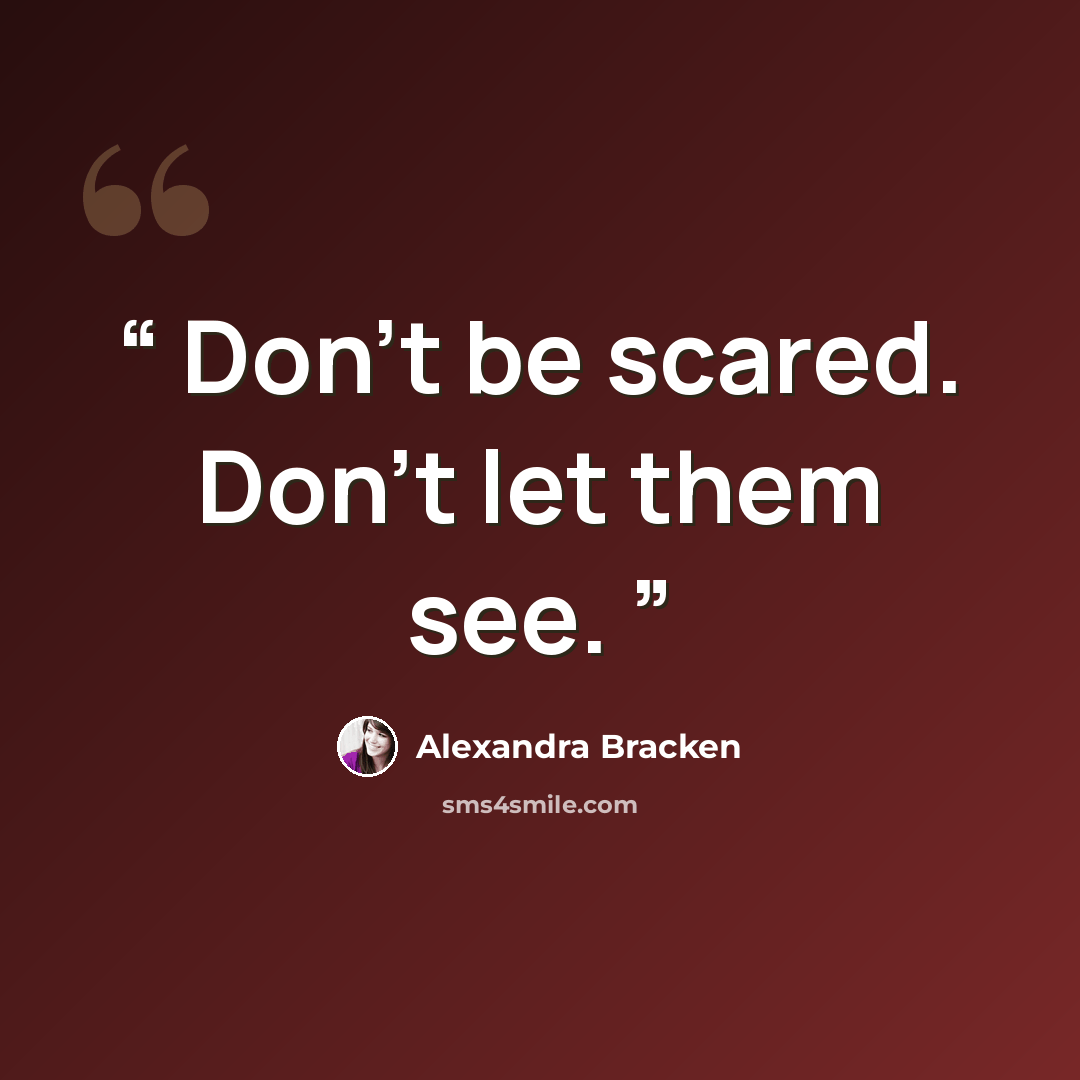“Don’t be scared. Don’t let them see.” quote by Alexandra Bracken