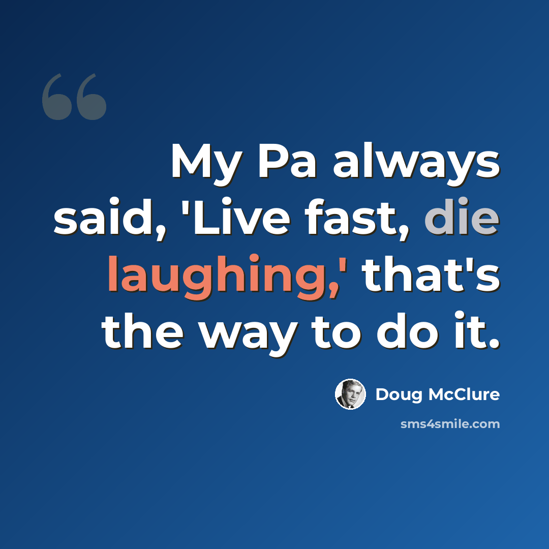 “My Pa always said, 'Live fast, die laughing,' that's the way to do it.” quote by Doug McClure