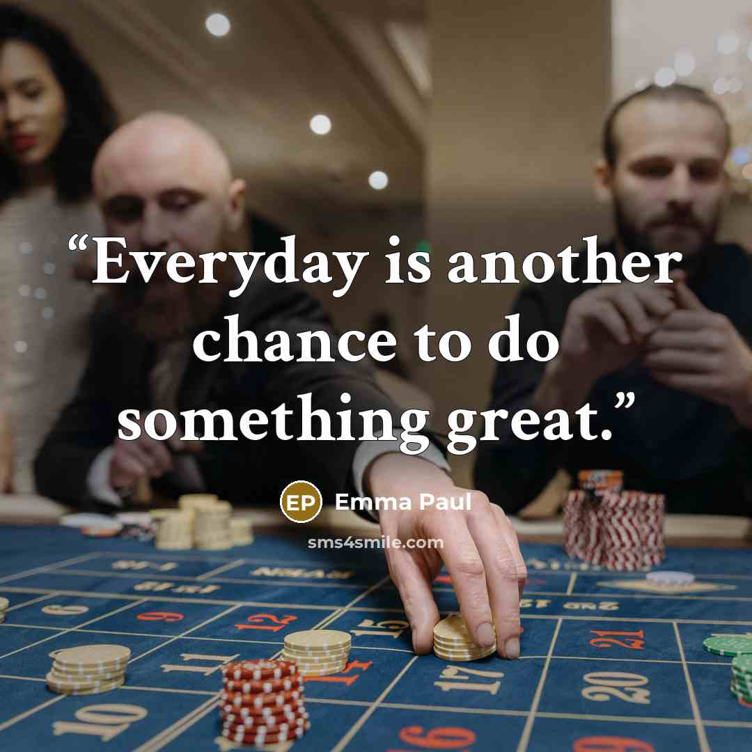“Everyday is another chance to do something great.” quote by Emma Paul