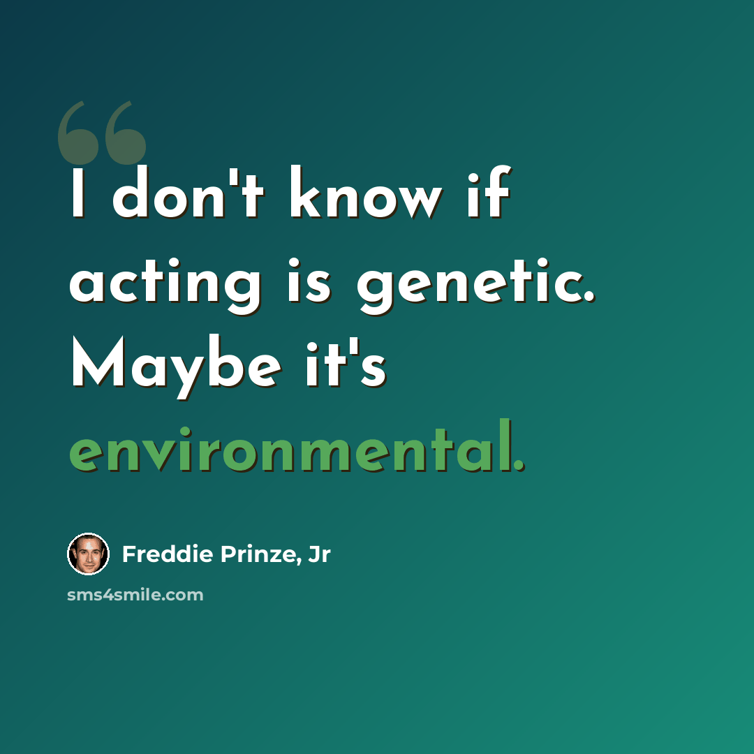 “I don't know if acting is genetic. Maybe it's environmental.” quote by Freddie Prinze, Jr