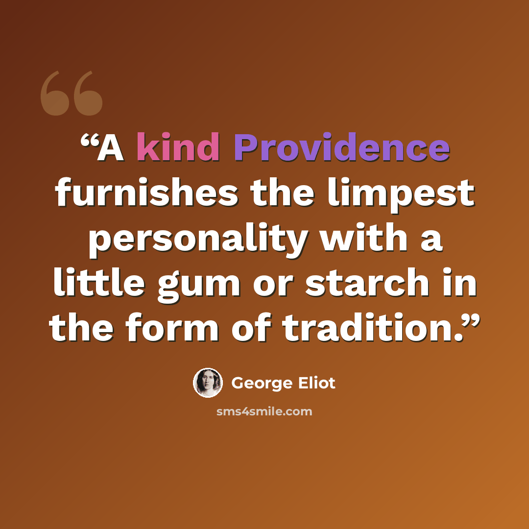 “A kind Providence furnishes the limpest personality with a little gum or starch in the form of tradition.” quote by George Eliot