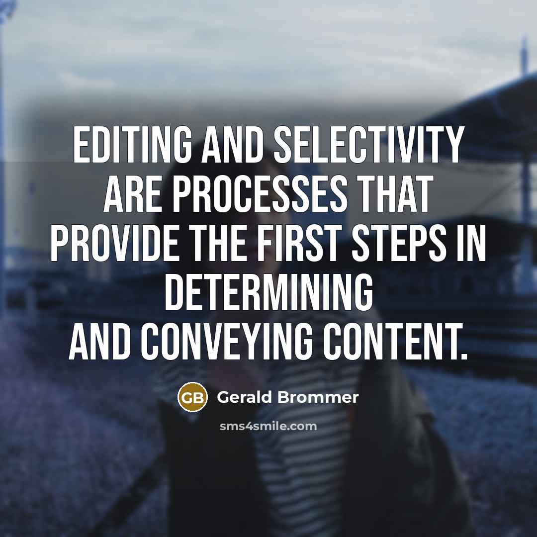 “Editing and selectivity are processes that provide the first steps in determining and conveying content.” quote by Gerald Brommer