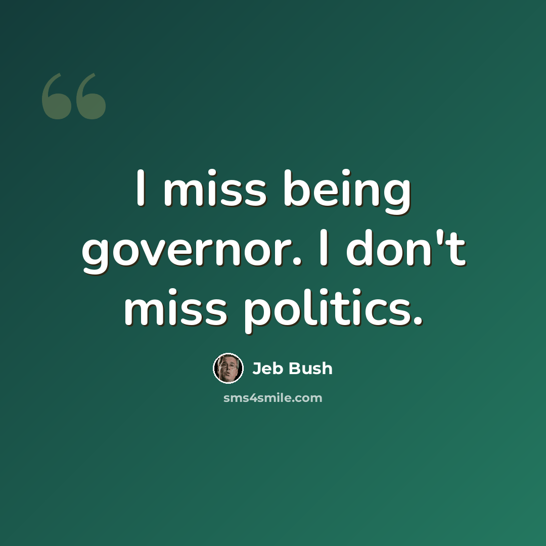 “I miss being governor. I don't miss politics.” quote by Jeb Bush