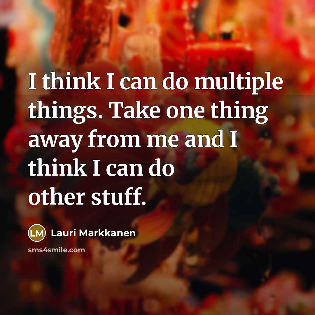 “I think I can do multiple things. Take one thing away from me and I think I can do other stuff.” quote by Lauri Markkanen