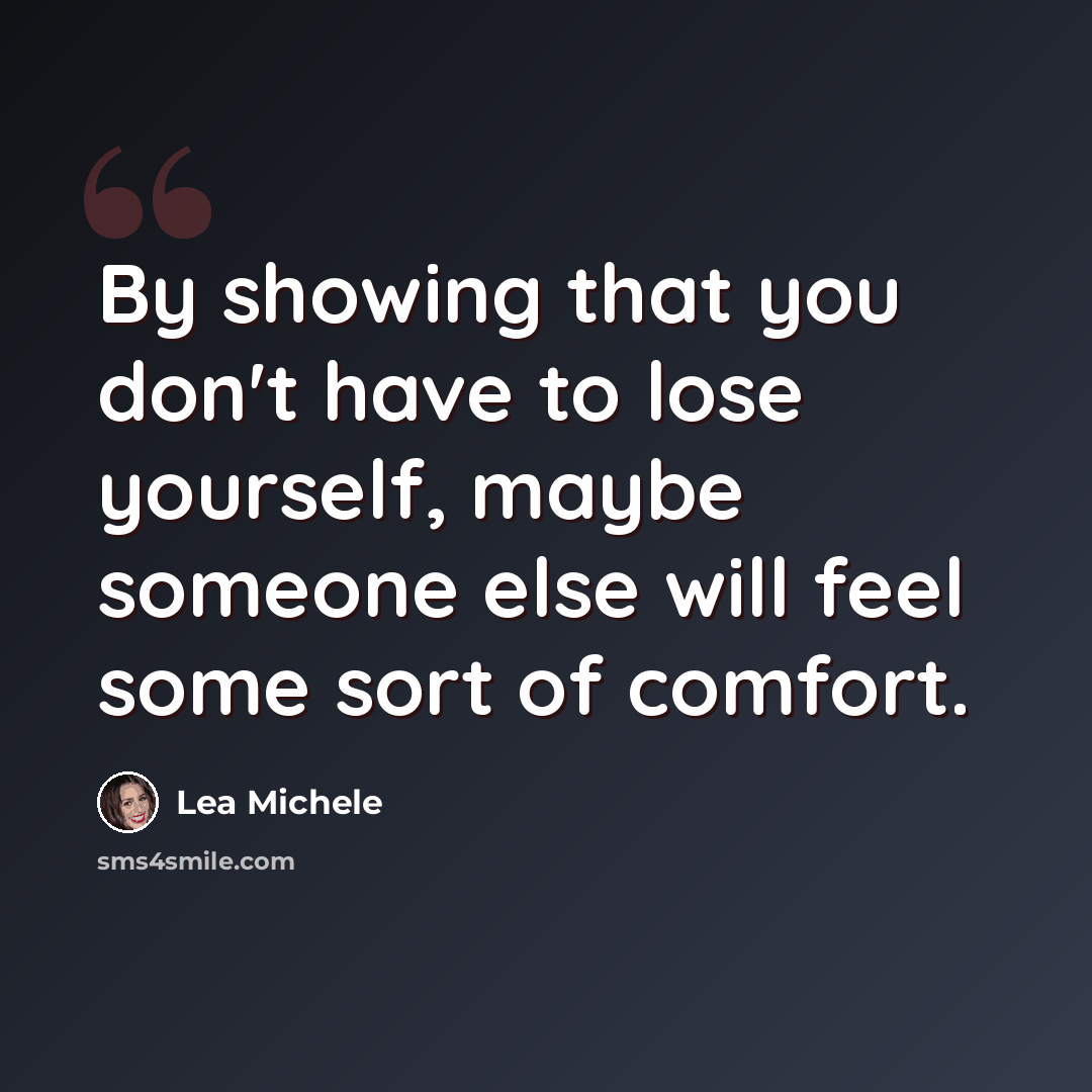 “By showing that you don't have to lose yourself, maybe someone else will feel some sort of comfort.” quote by Lea Michele