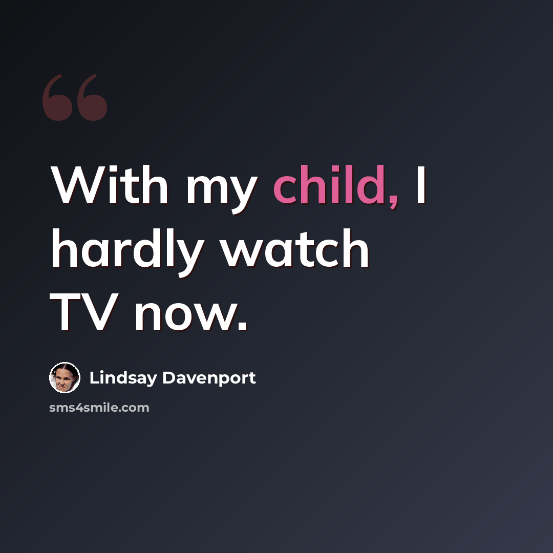 “With my child, I hardly watch TV now.” quote by Lindsay Davenport