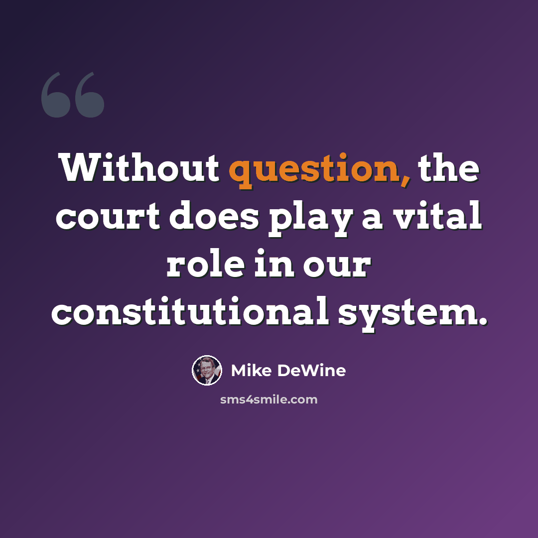 “Without question, the court does play a vital role in our constitutional system.” quote by Mike DeWine