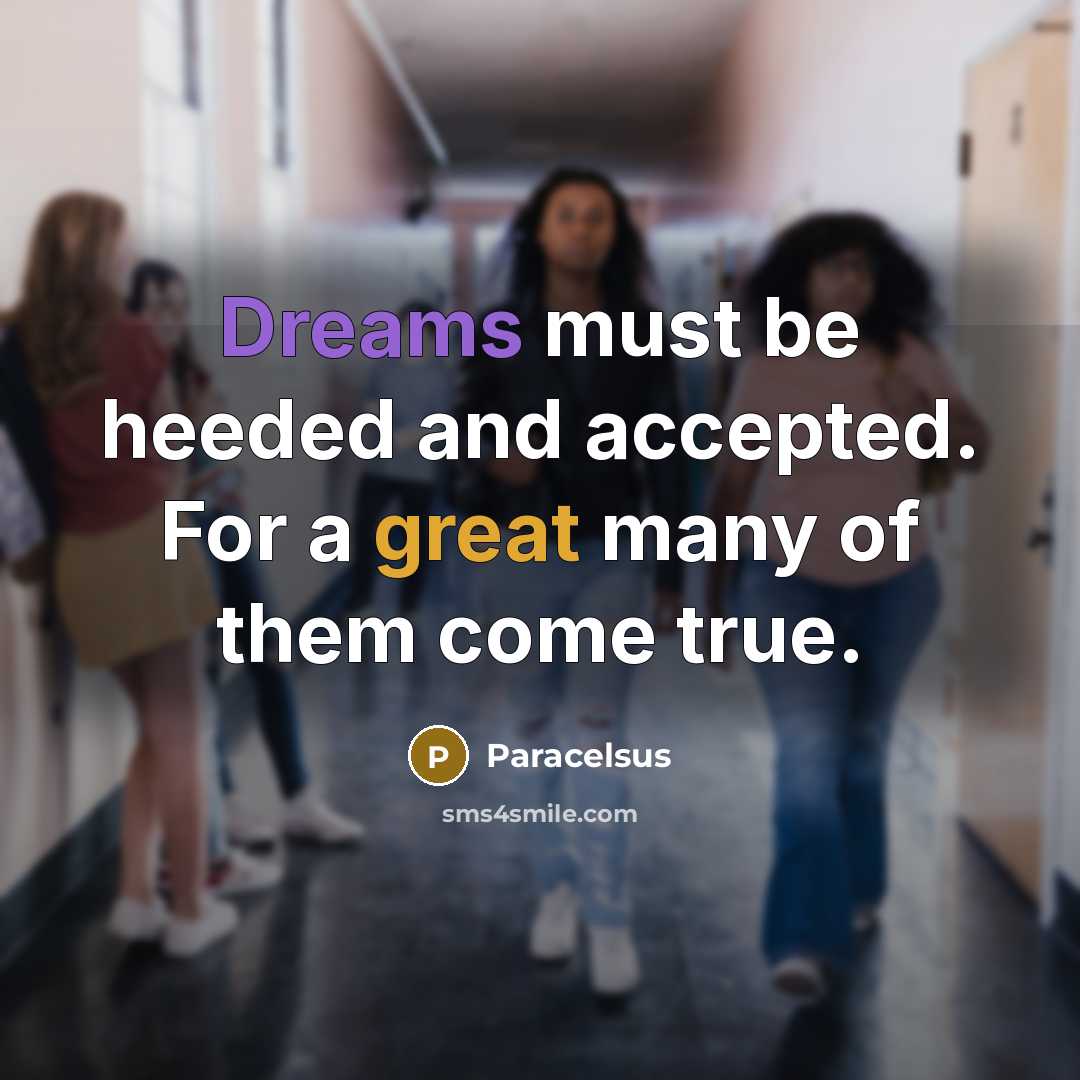“Dreams must be heeded and accepted. For a great many of them come true.” quote by Paracelsus