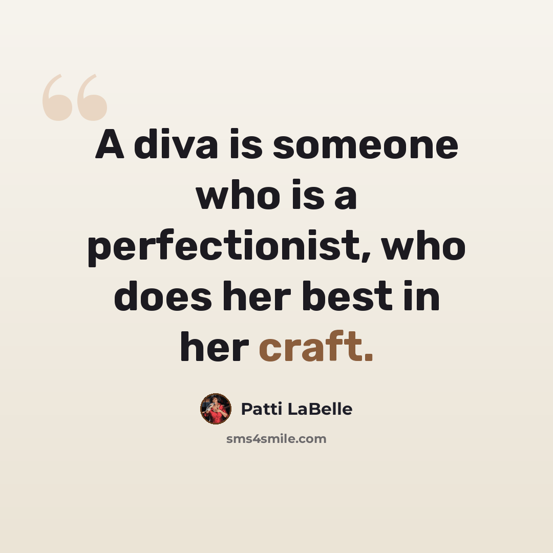 “A diva is someone who is a perfectionist, who does her best in her craft.” quote by Patti LaBelle