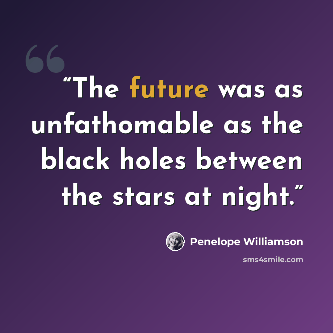“The future was as unfathomable as the black holes between the stars at night.” quote by Penelope Williamson