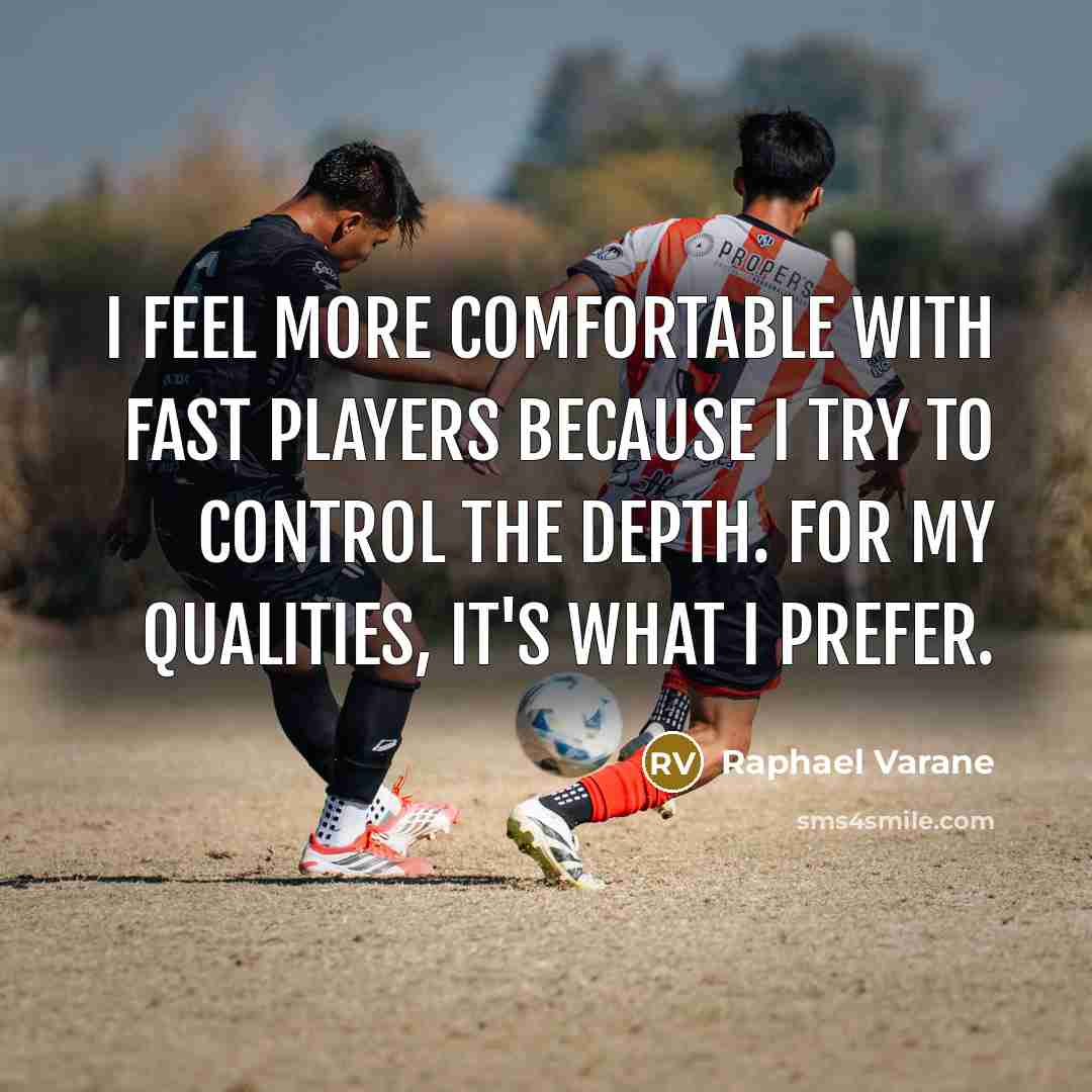 “I feel more comfortable with fast players because I try to control the depth. For my qualities, it's what I prefer.” quote by Raphael Varane