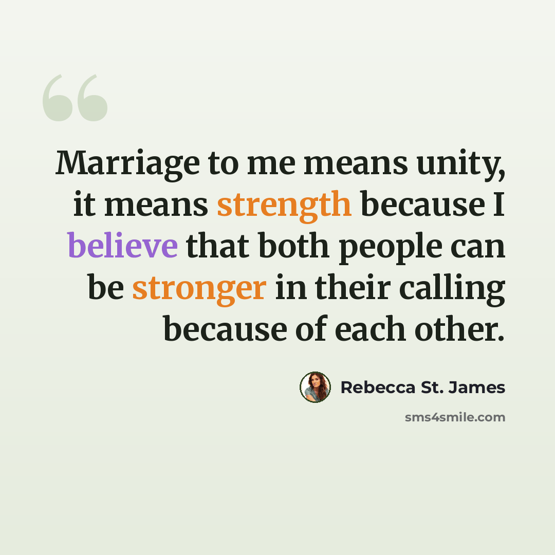 “Marriage to me means unity, it means strength because I believe that both people can be stronger in their calling because of each other.” quote by Rebecca St. James