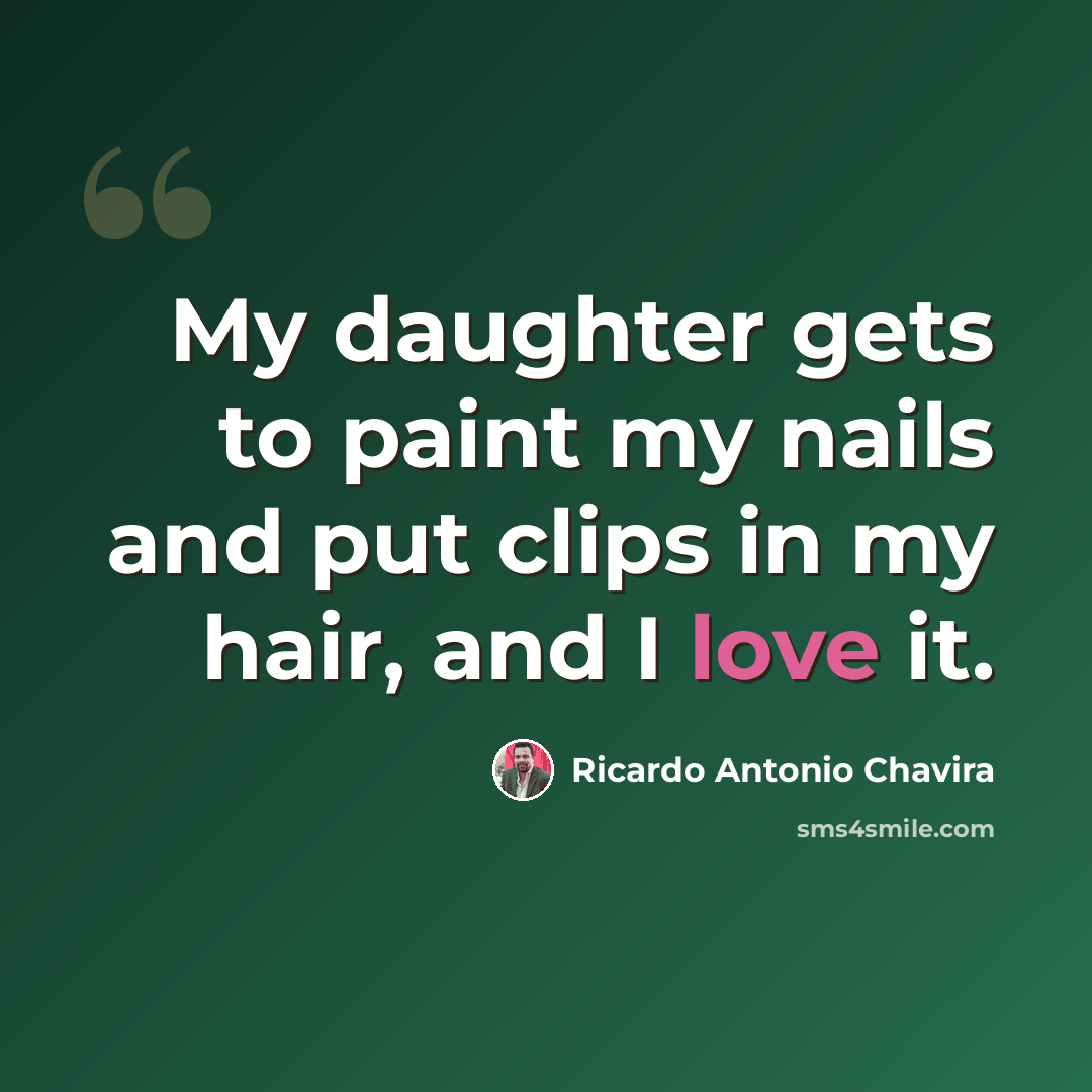“My daughter gets to paint my nails and put clips in my hair, and I love it.” quote by Ricardo Antonio Chavira
