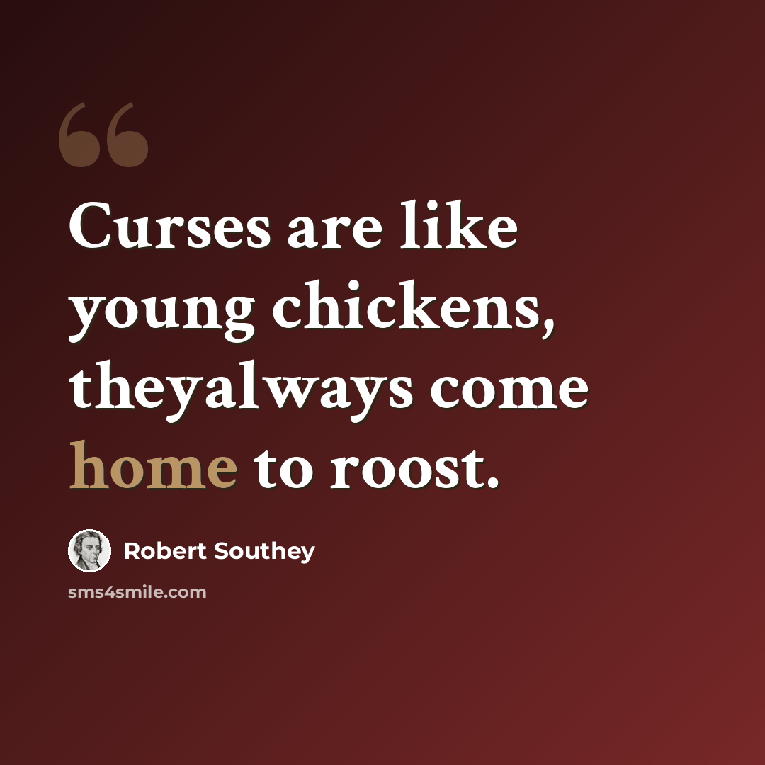 “Curses are like young chickens, theyalways come home to roost.” quote by Robert Southey