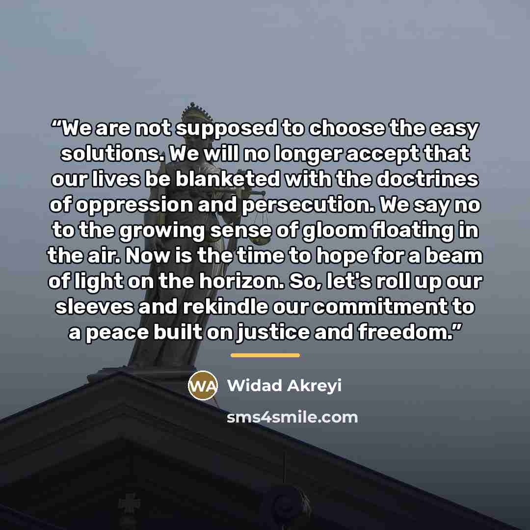 “We are not supposed to choose the easy solutions. We will no longer accept that our lives be blanketed with the doctrines of oppression and persecution. We say no to the growing sense of gloom floating in the air. Now is the time to hope for a beam of light on the horizon. So, let's roll up our…” quote by Widad Akreyi