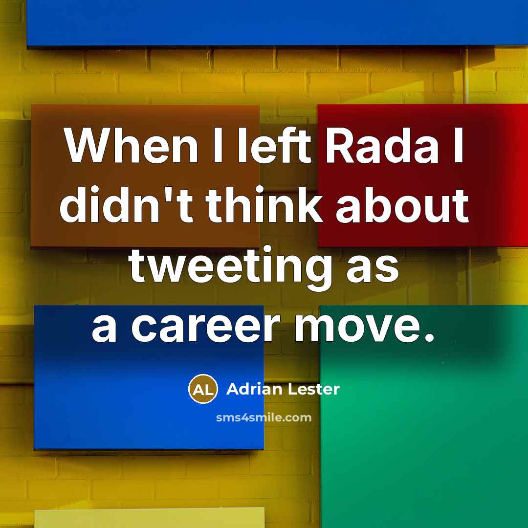 “When I left Rada I didn't think about tweeting as a career move.” quote by Adrian Lester