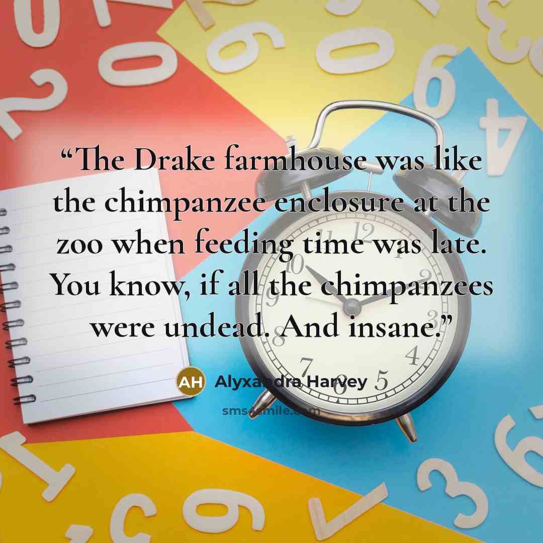 “The Drake farmhouse was like the chimpanzee enclosure at the zoo when feeding time was late. You know, if all the chimpanzees were undead. And insane.” quote by Alyxandra Harvey