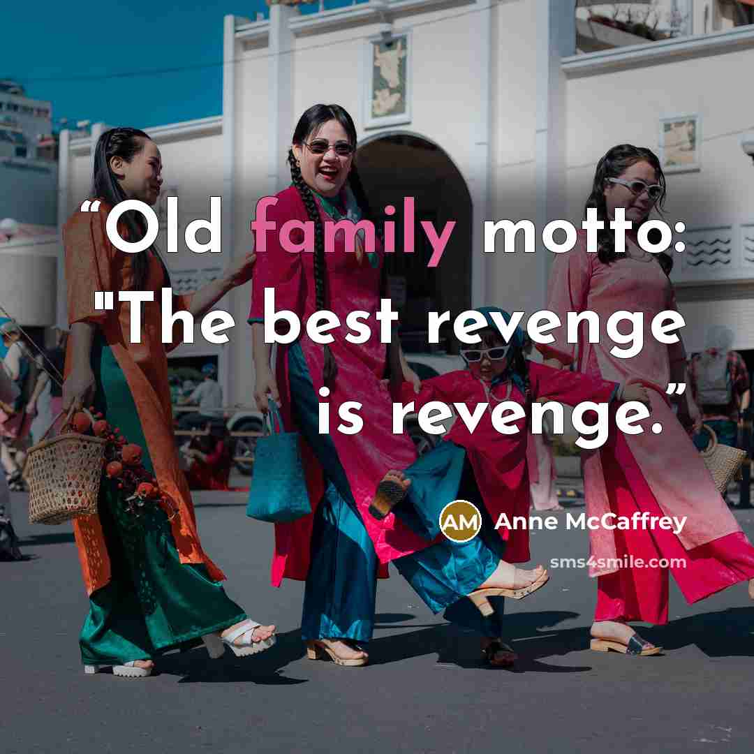 “Old family motto: "The best revenge is revenge.” quote by Anne McCaffrey