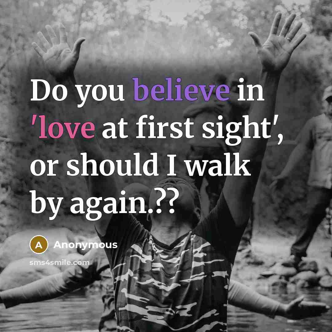 “Do you believe in 'love at first sight', or should I walk by again.??” quote by Anonymous