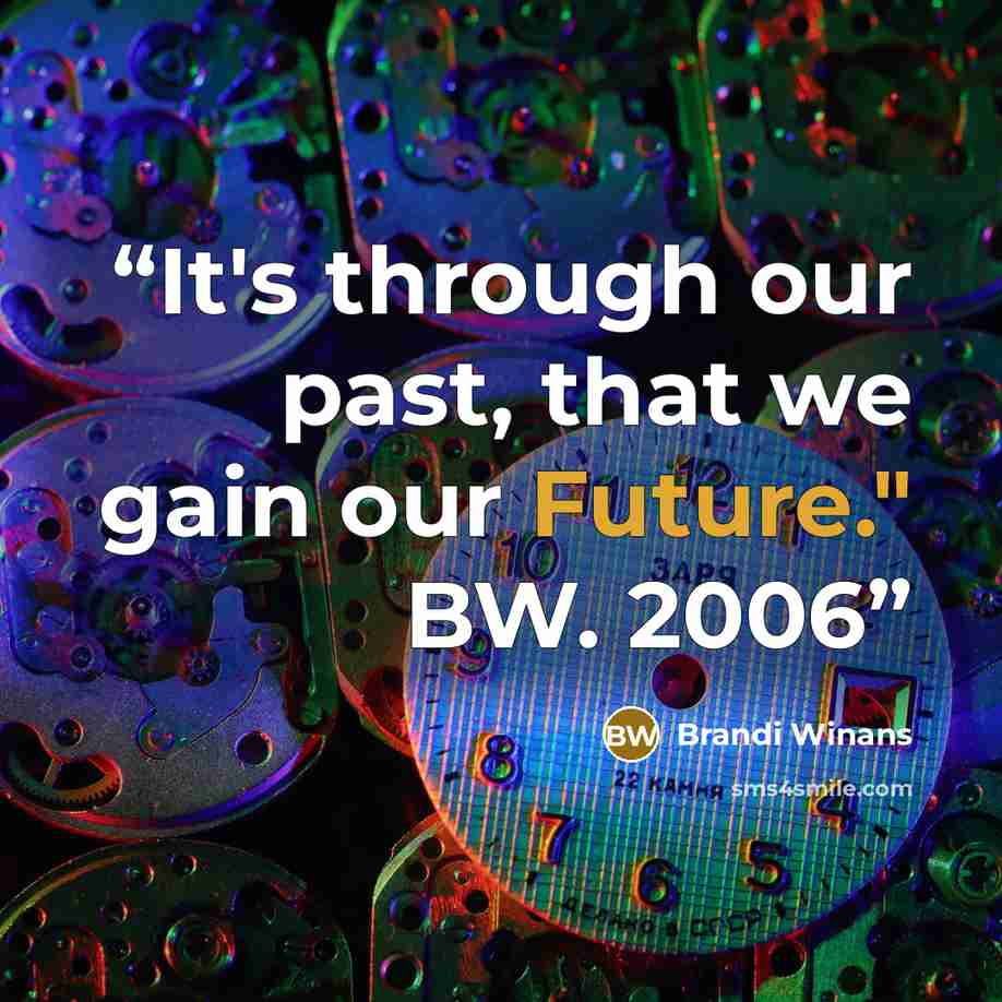 “It's through our past, that we gain our Future." BW. 2006” quote by Brandi Winans