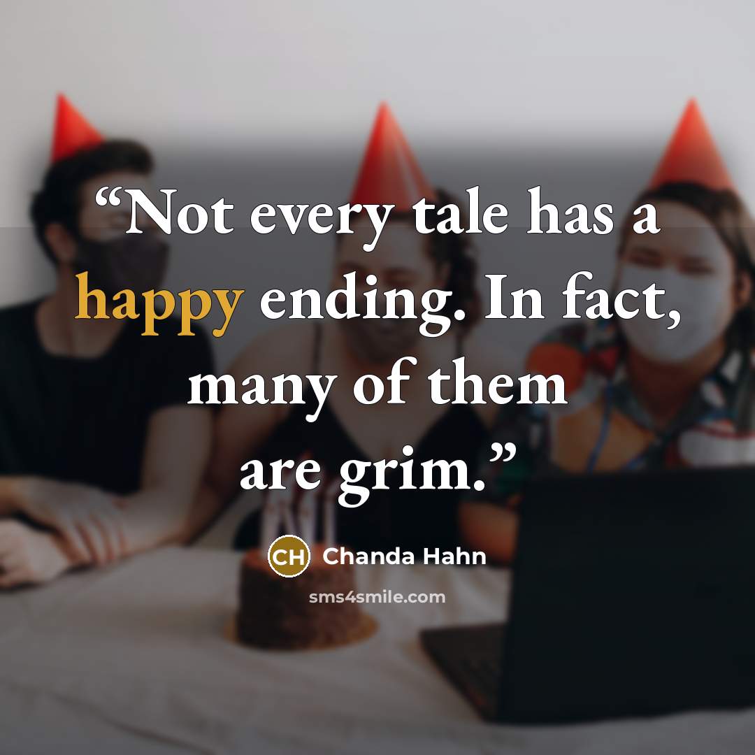“Not every tale has a happy ending. In fact, many of them are grim.” quote by Chanda Hahn