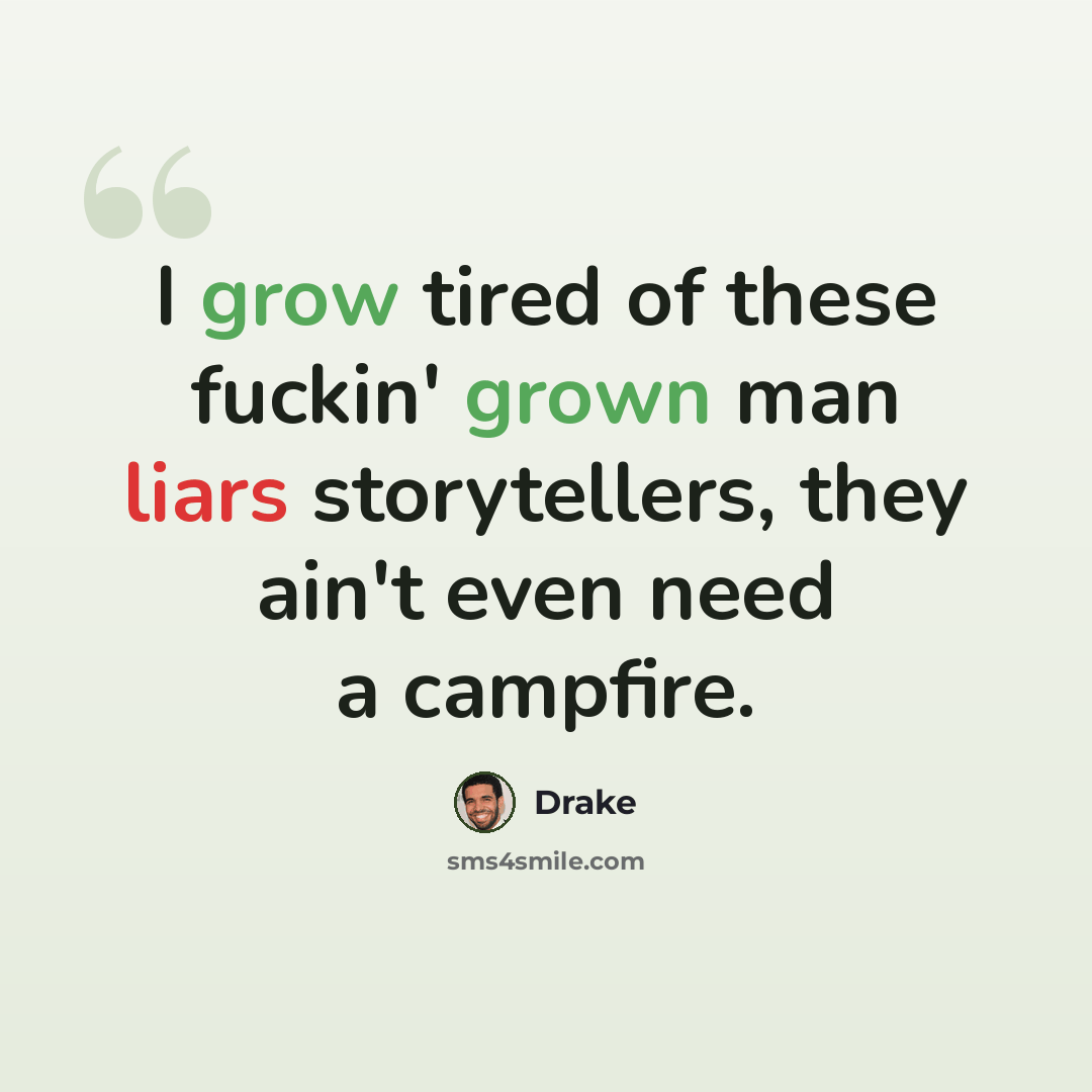 “I grow tired of these fuckin' grown man liars storytellers, they ain't even need a campfire.” quote by Drake