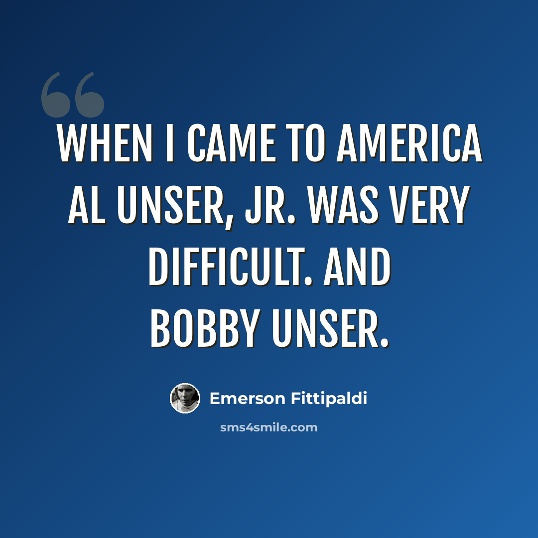 “When I came to America Al Unser, Jr. was very difficult. And Bobby Unser.” quote by Emerson Fittipaldi