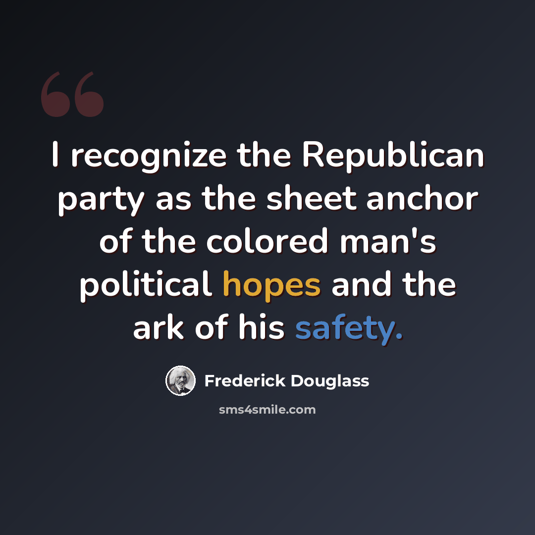 “I recognize the Republican party as the sheet anchor of the colored man's political hopes and the ark of his safety.” quote by Frederick Douglass
